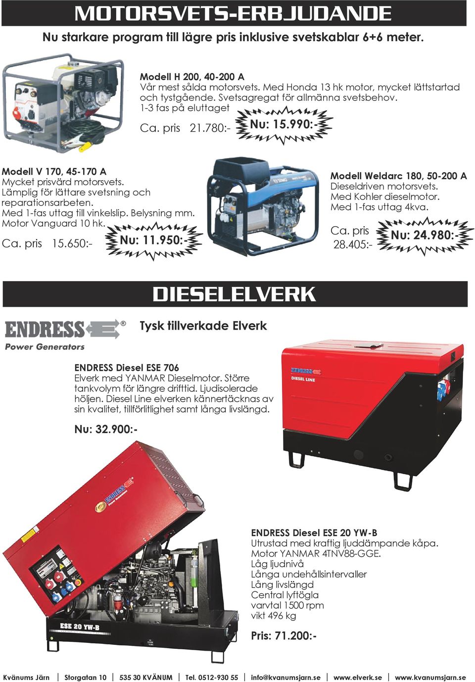 Med 1-fas uttag till vinkelslip. Belysning mm. Motor Vanguard 10 hk. Modell Weldarc 180, 50-200 A Dieseldriven motorsvets. Med Kohler dieselmotor. Med 1-fas uttag 4kva. Ca. pris 28.405:- Nu: 11.