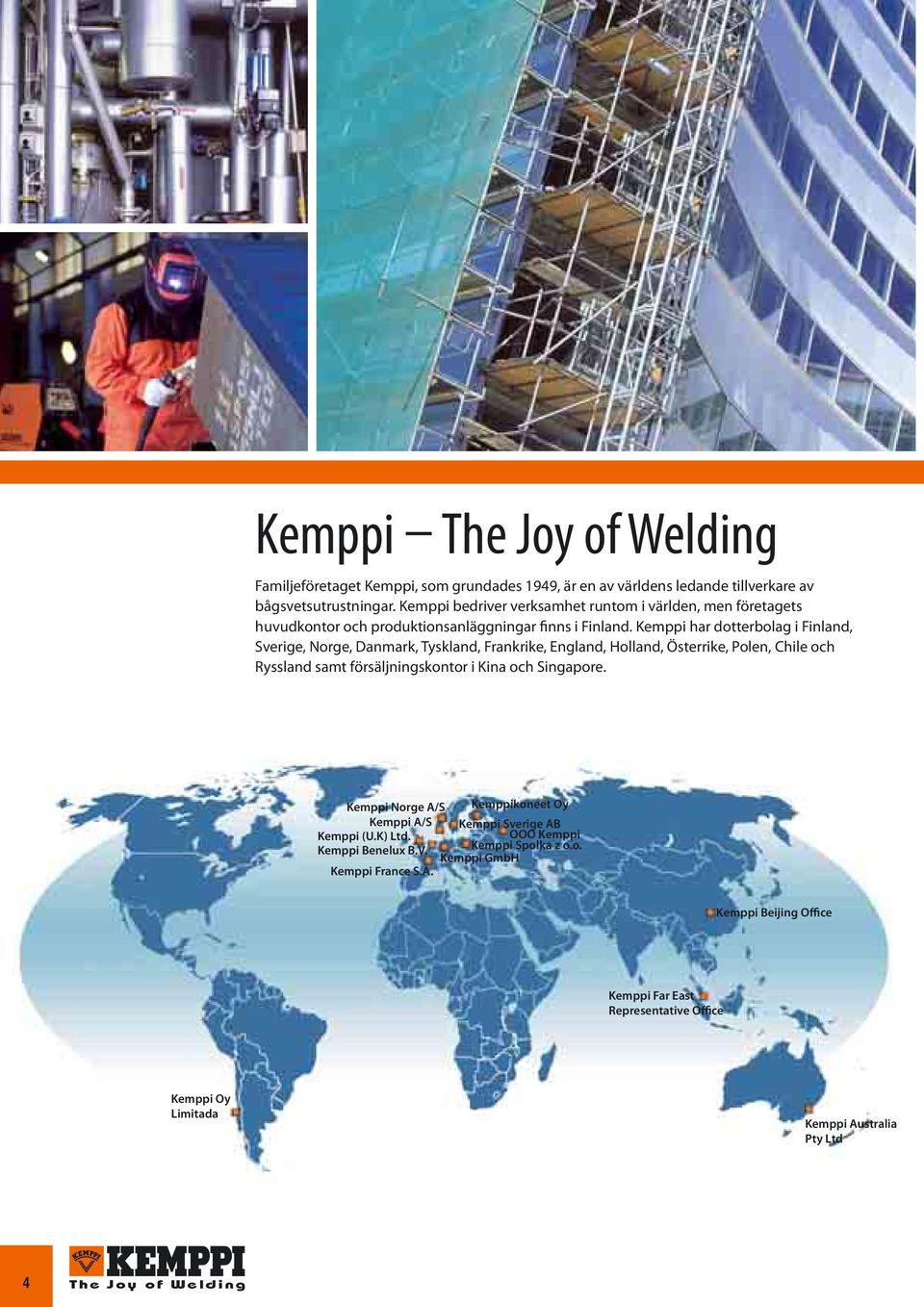 Kemppi har dotterbolag i Finland, Sverige, Norge, Danmark, Tyskland, Frankrike, England, Holland, Österrike, Polen, Chile och Ryssland samt försäljningskontor i Kina och