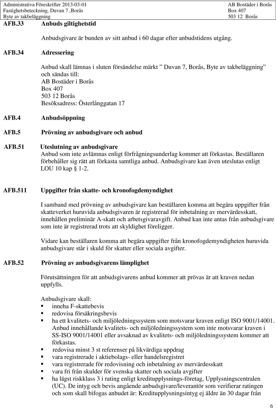 51 Anbudsöppning Prövning av anbudsgivare och anbud Uteslutning av anbudsgivare Anbud som inte avlämnas enligt förfrågningsunderlag kommer att förkastas.
