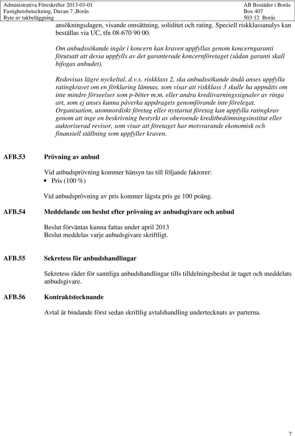 Redovisas lägre nyckeltal, d.v.s. riskklass 2, ska anbudssökande ändå anses uppfylla ratingkravet om en förklaring lämnas, som visar att riskklass 3 skulle ha uppnåtts om inte mindre förseelser som p-böter m.