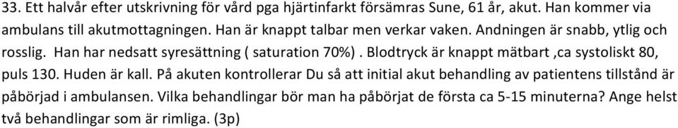 Blodtryck är knappt mätbart,ca systoliskt 80, puls 130. Huden är kall.