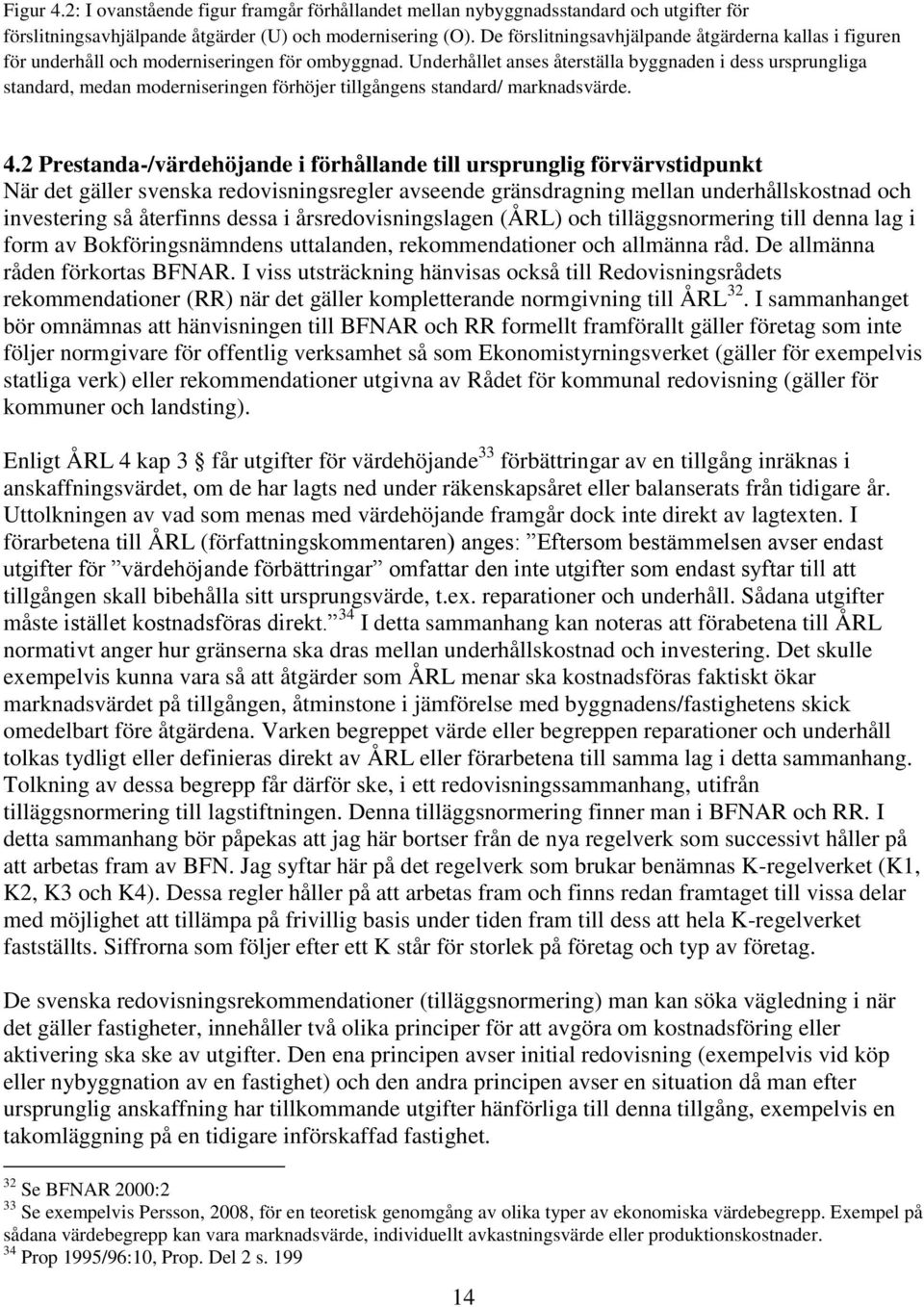 Underhållet anses återställa byggnaden i dess ursprungliga standard, medan moderniseringen förhöjer tillgångens standard/ marknadsvärde. 4.