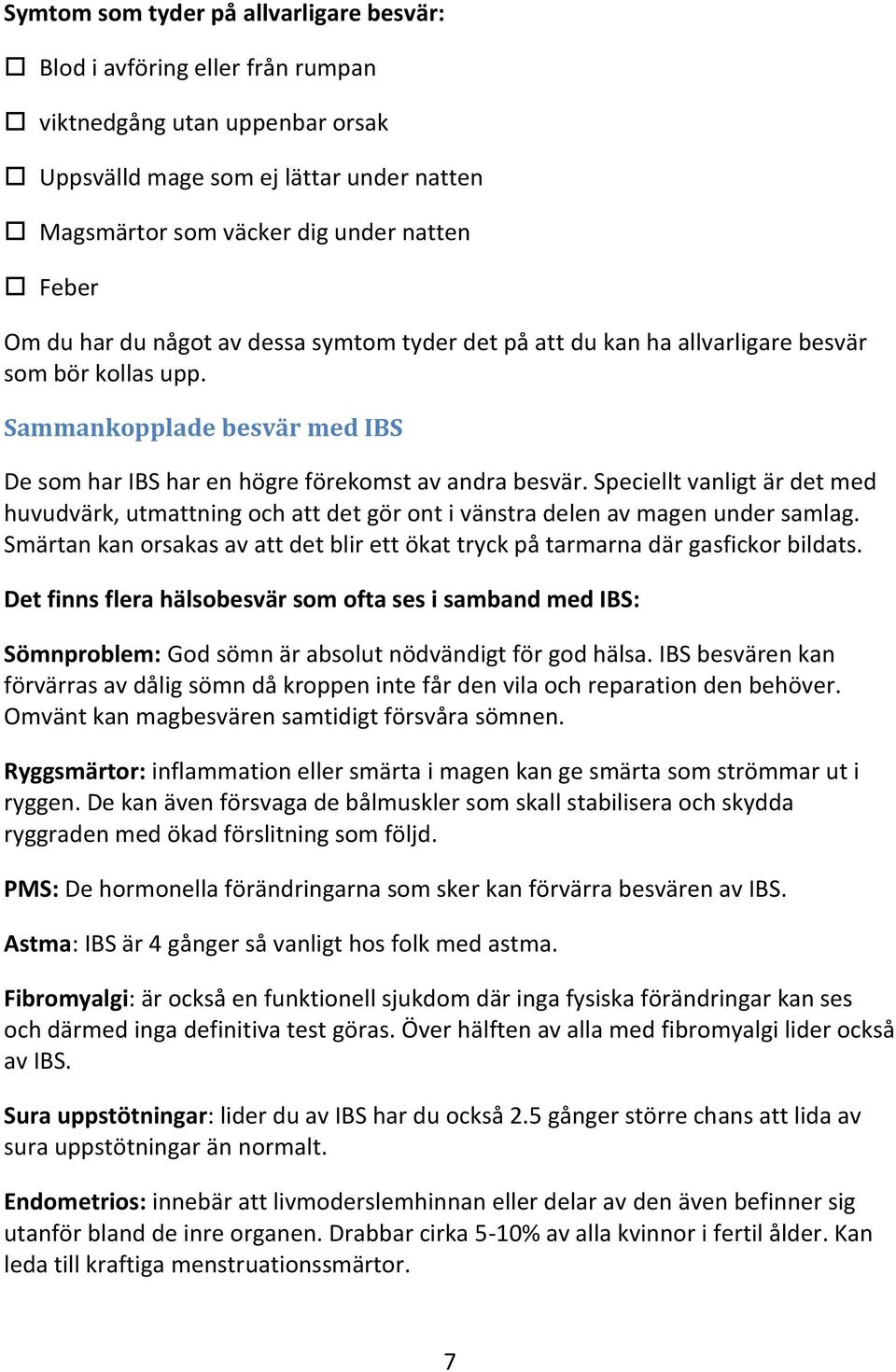 Speciellt vanligt är det med huvudvärk, utmattning och att det gör ont i vänstra delen av magen under samlag. Smärtan kan orsakas av att det blir ett ökat tryck på tarmarna där gasfickor bildats.