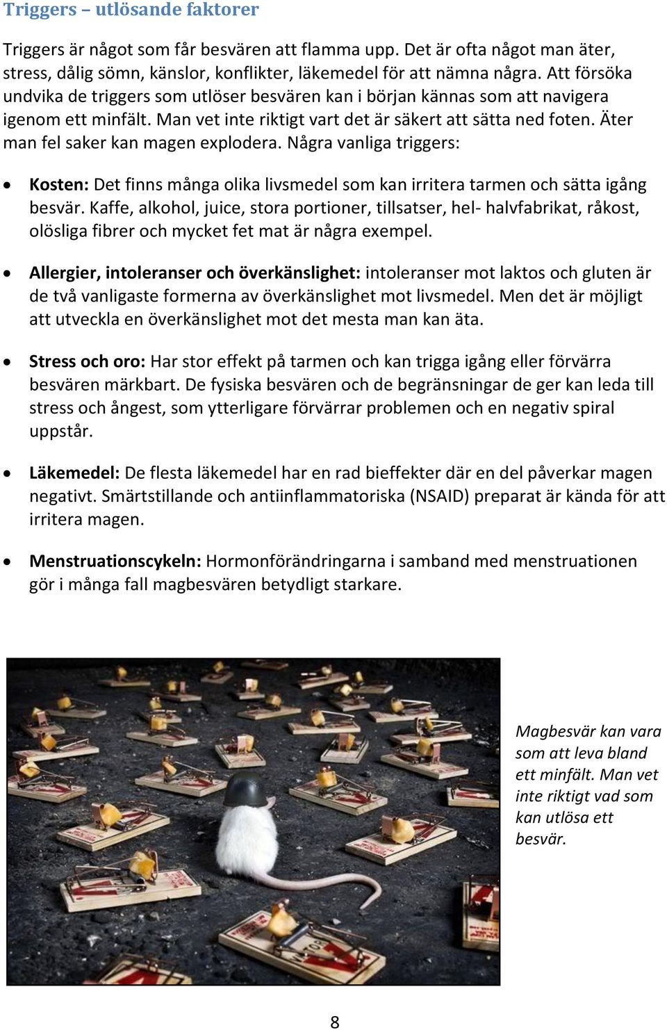 Äter man fel saker kan magen explodera. Några vanliga triggers: Kosten: Det finns många olika livsmedel som kan irritera tarmen och sätta igång besvär.