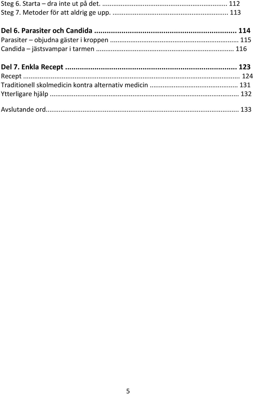 .. 115 Candida jästsvampar i tarmen... 116 Del 7. Enkla Recept... 123 Recept.
