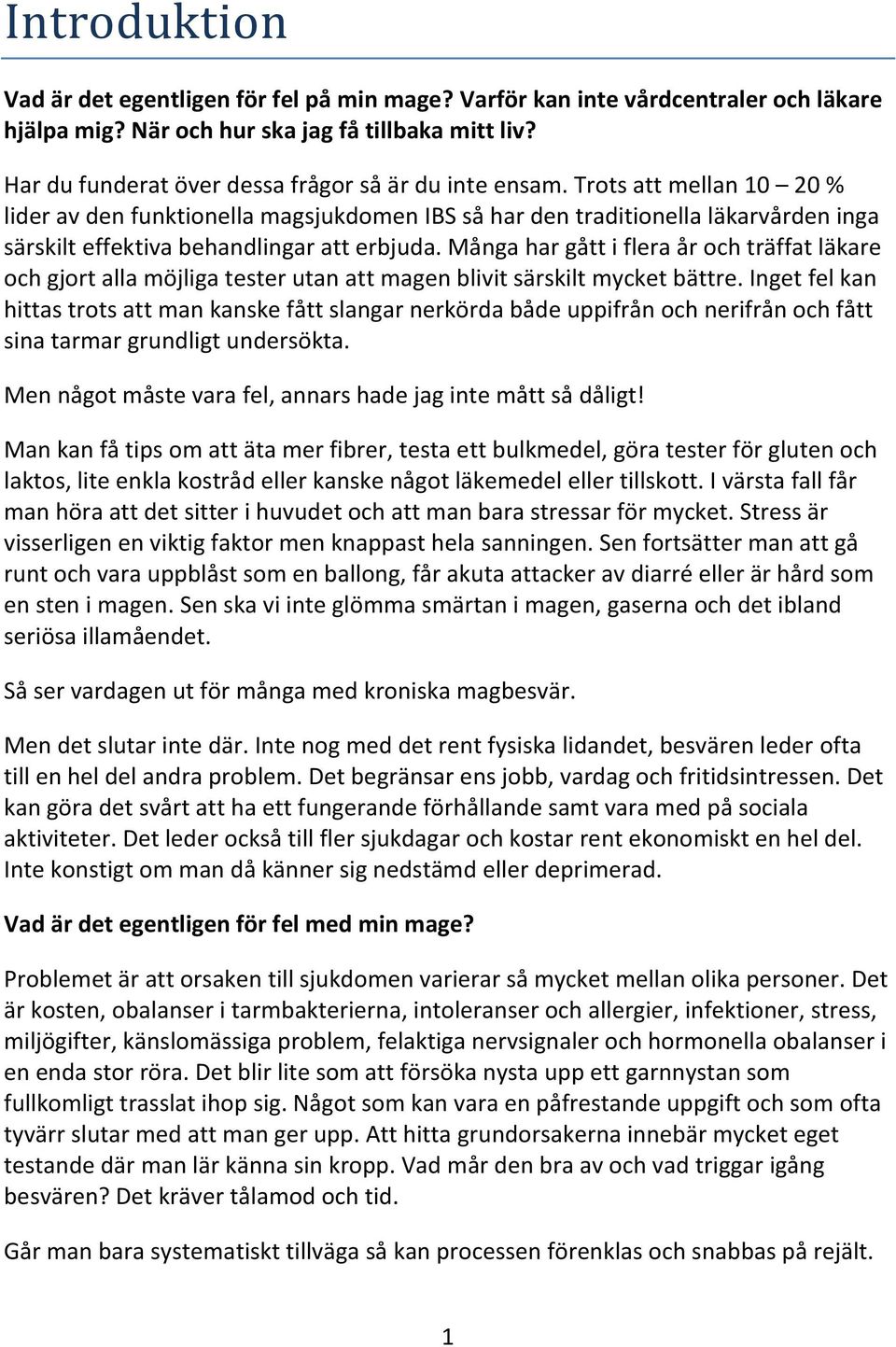 Trots att mellan 10 20 % lider av den funktionella magsjukdomen IBS så har den traditionella läkarvården inga särskilt effektiva behandlingar att erbjuda.