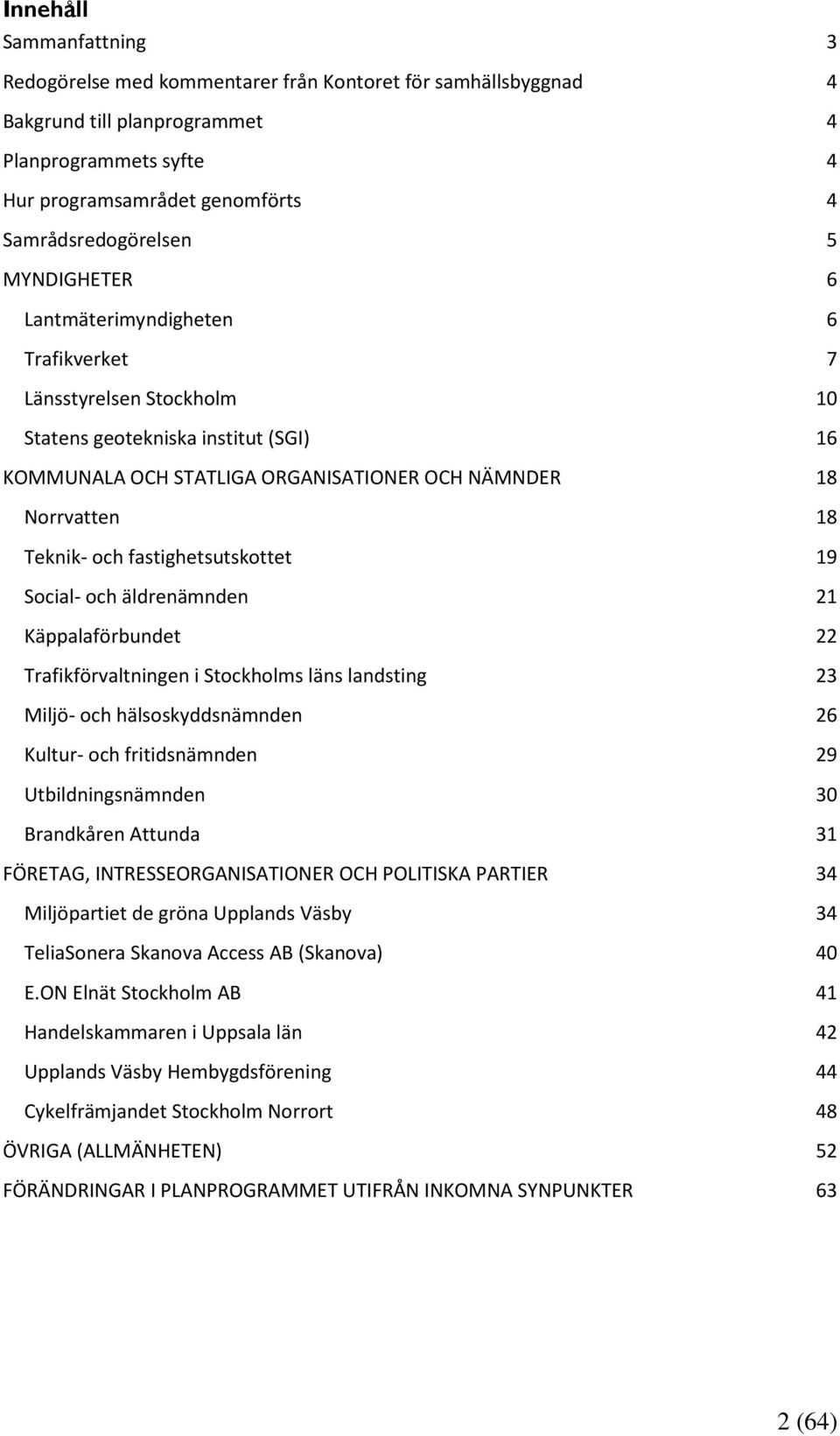 fastighetsutskottet 19 Social- och äldrenämnden 21 Käppalaförbundet 22 Trafikförvaltningen i Stockholms läns landsting 23 Miljö- och hälsoskyddsnämnden 26 Kultur- och fritidsnämnden 29