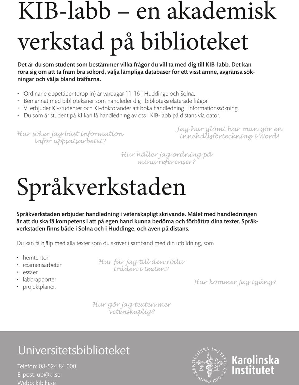 Ordinarie öppettider (drop in) är vardagar 11-16 i Huddinge och Solna. Bemannat med bibliotekarier som handleder dig i biblioteksrelaterade frågor.