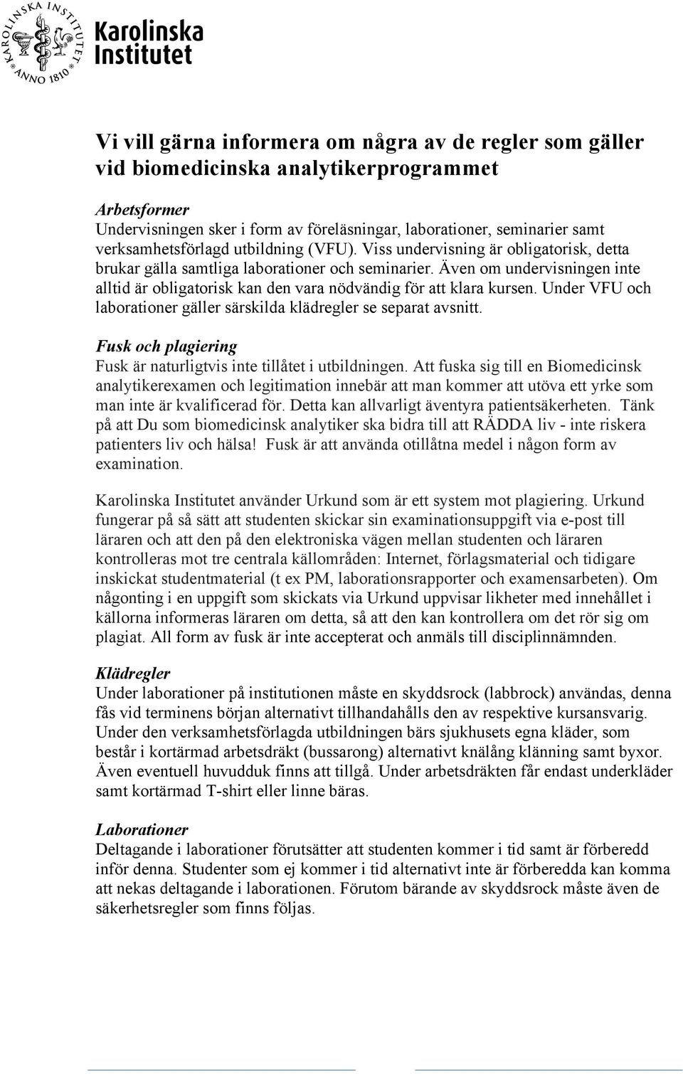 Även om undervisningen inte alltid är obligatorisk kan den vara nödvändig för att klara kursen. Under VFU och laborationer gäller särskilda klädregler se separat avsnitt.