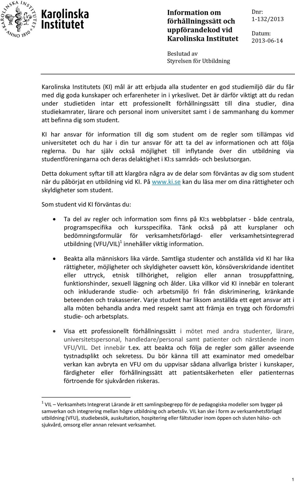 Det är därför viktigt att du redan under studietiden intar ett professionellt förhållningssätt till dina studier, dina studiekamrater, lärare och personal inom universitet samt i de sammanhang du