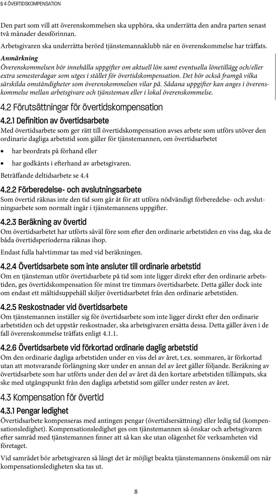 Anmärkning Överenskommelsen bör innehålla uppgi er om aktuell lön samt eventuella lönetillägg och/eller extra semesterdagar som utges i stället för övertidskompensation.