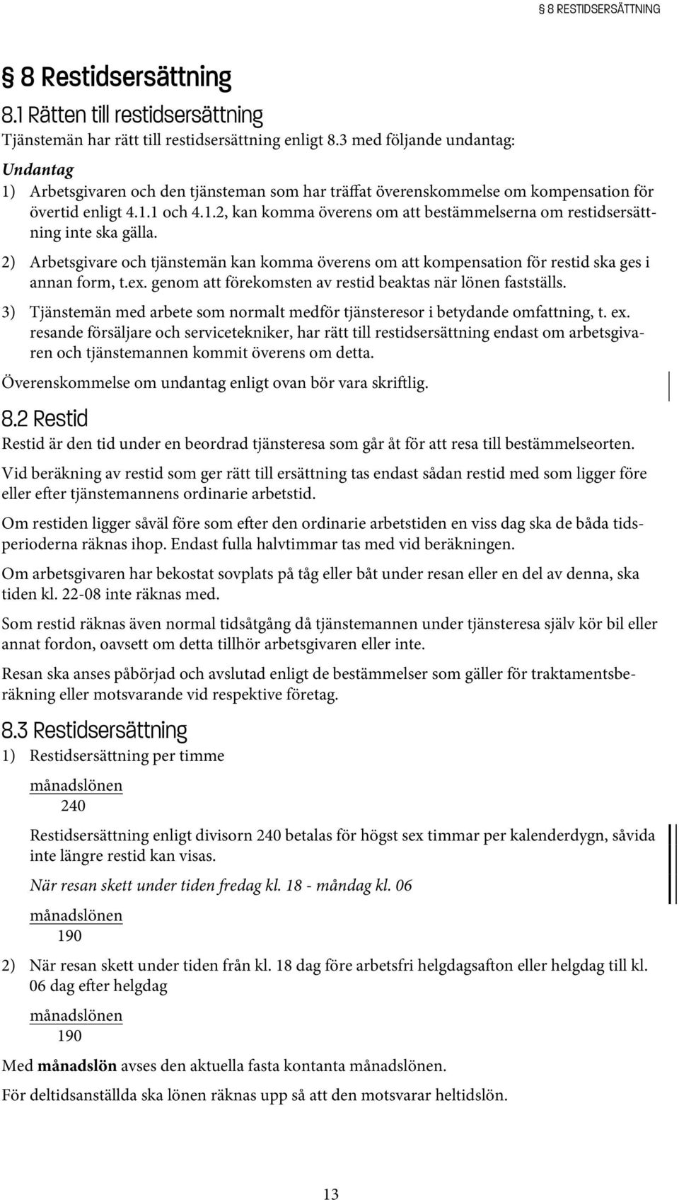 2) Arbetsgivare och tjänstemän kan komma överens om att kompensation för restid ska ges i annan form, t.ex. genom att förekomsten av restid beaktas när lönen fastställs.