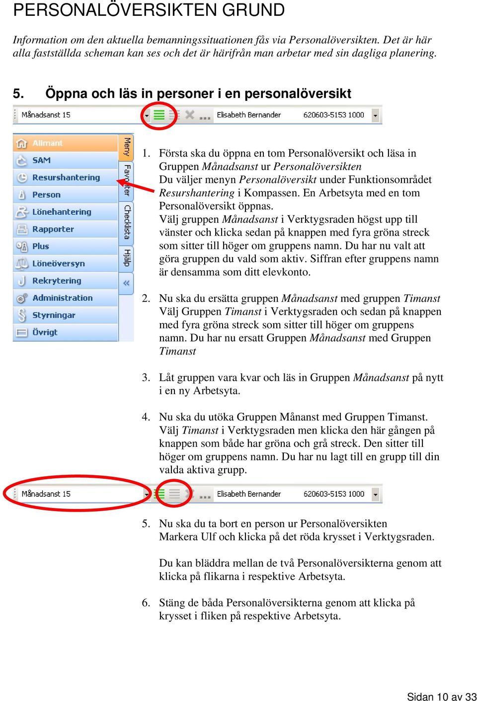 Första ska du öppna en tom Personalöversikt och läsa in Gruppen Månadsanst ur Personalöversikten Du väljer menyn Personalöversikt under Funktionsområdet Resurshantering i Kompassen.