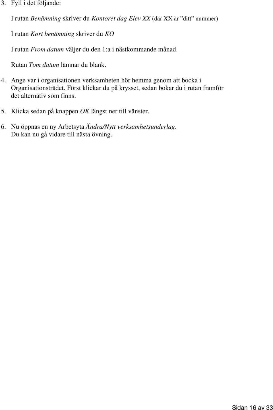 Ange var i organisationen verksamheten hör hemma genom att bocka i Organisationsträdet.