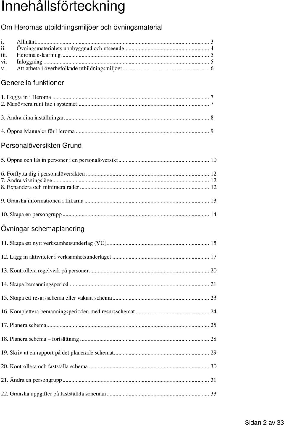 Öppna Manualer för Heroma... 9 Personalöversikten Grund 5. Öppna och läs in personer i en personalöversikt... 10 6. Förflytta dig i personalöversikten... 12 7. Ändra visningsläge... 12 8.