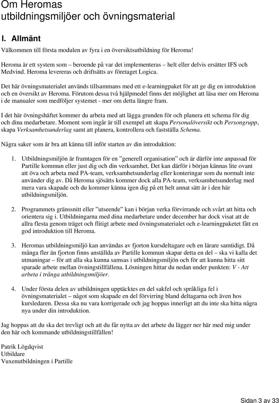 Det här övningsmaterialet används tillsammans med ett e-learningpaket för att ge dig en introduktion och en översikt av Heroma.