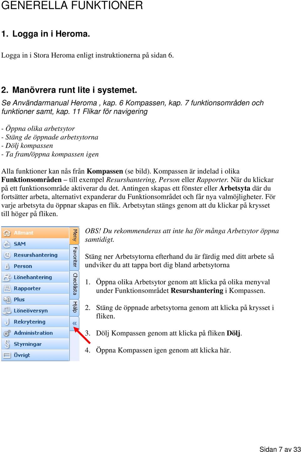 11 Flikar för navigering - Öppna olika arbetsytor - Stäng de öppnade arbetsytorna - Dölj kompassen - Ta fram/öppna kompassen igen Alla funktioner kan nås från Kompassen (se bild).