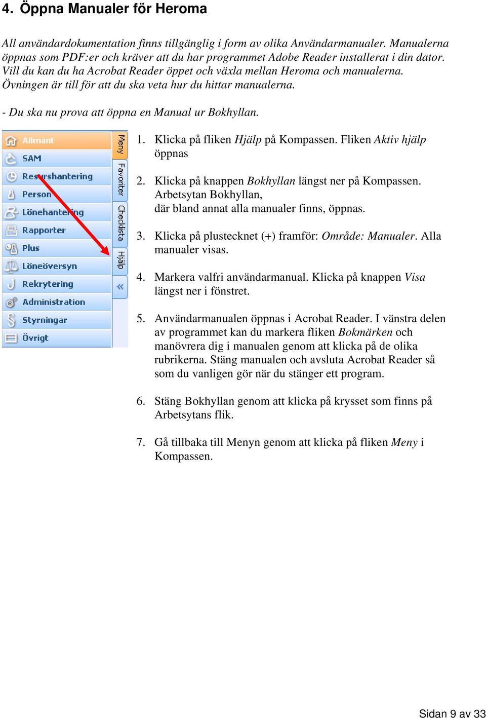 Övningen är till för att du ska veta hur du hittar manualerna. - Du ska nu prova att öppna en Manual ur Bokhyllan. 1. Klicka på fliken Hjälp på Kompassen. Fliken Aktiv hjälp öppnas 2.