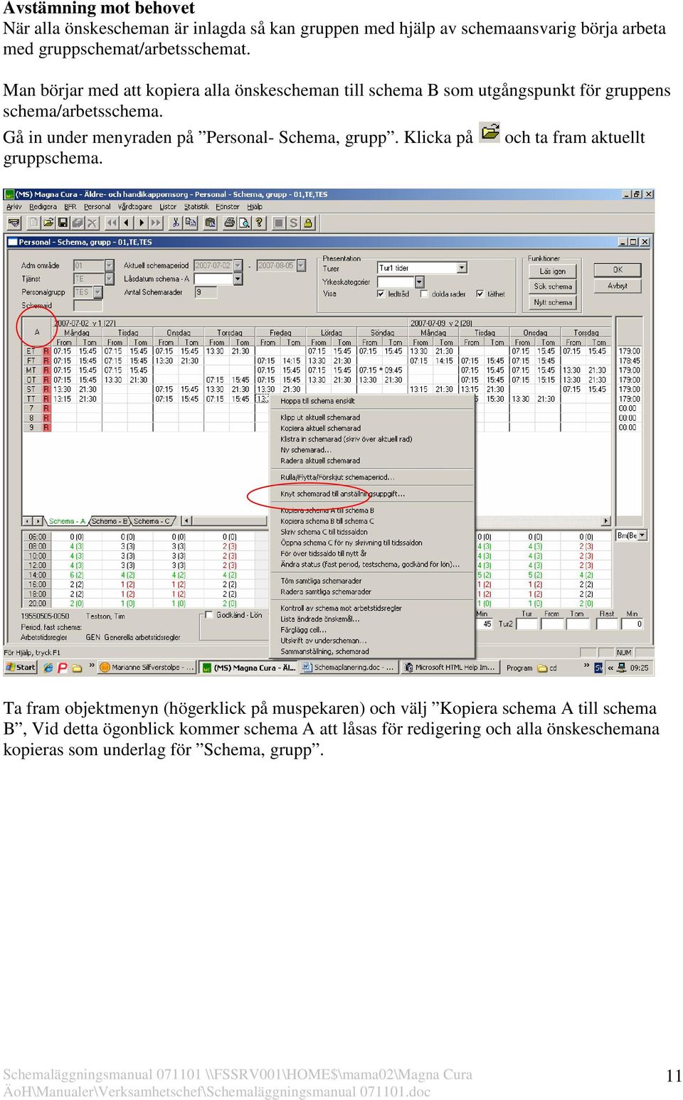 Gå in under menyraden på Personal- Schema, grupp. Klicka på gruppschema.