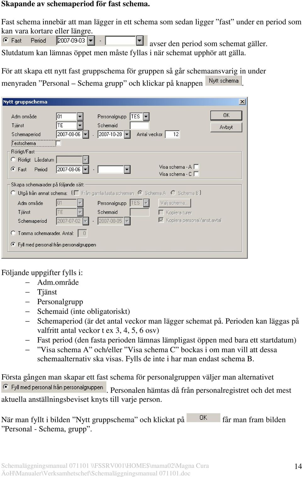 För att skapa ett nytt fast gruppschema för gruppen så går schemaansvarig in under menyraden Personal Schema grupp och klickar på knappen. Följande uppgifter fylls i: Adm.