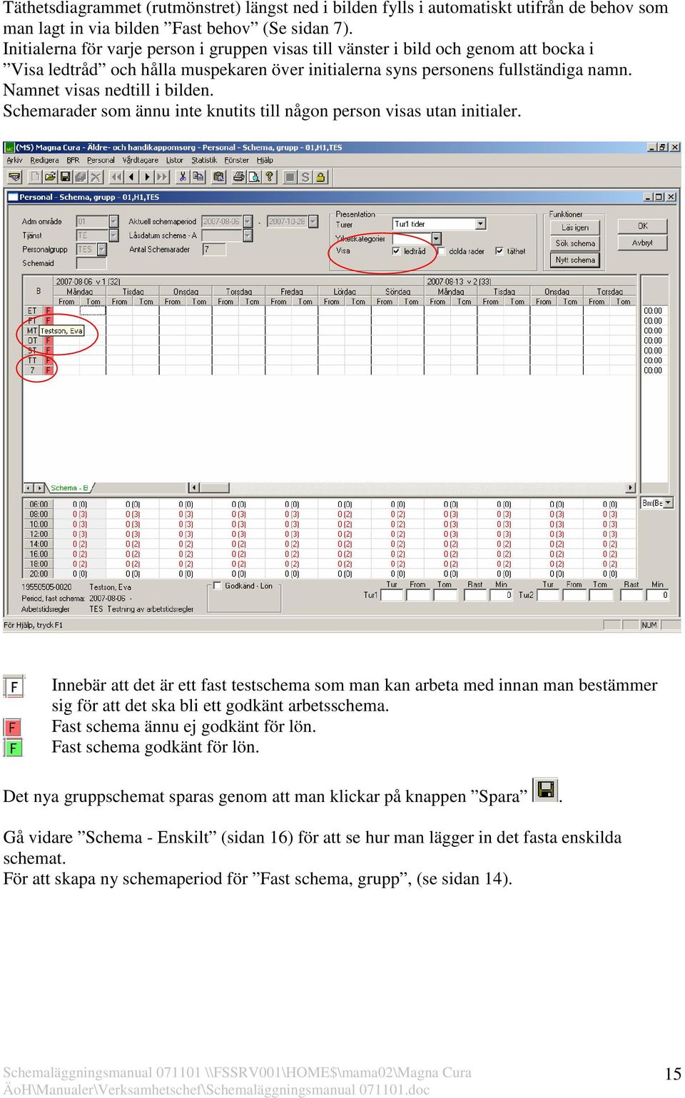 Namnet visas nedtill i bilden. Schemarader som ännu inte knutits till någon person visas utan initialer.