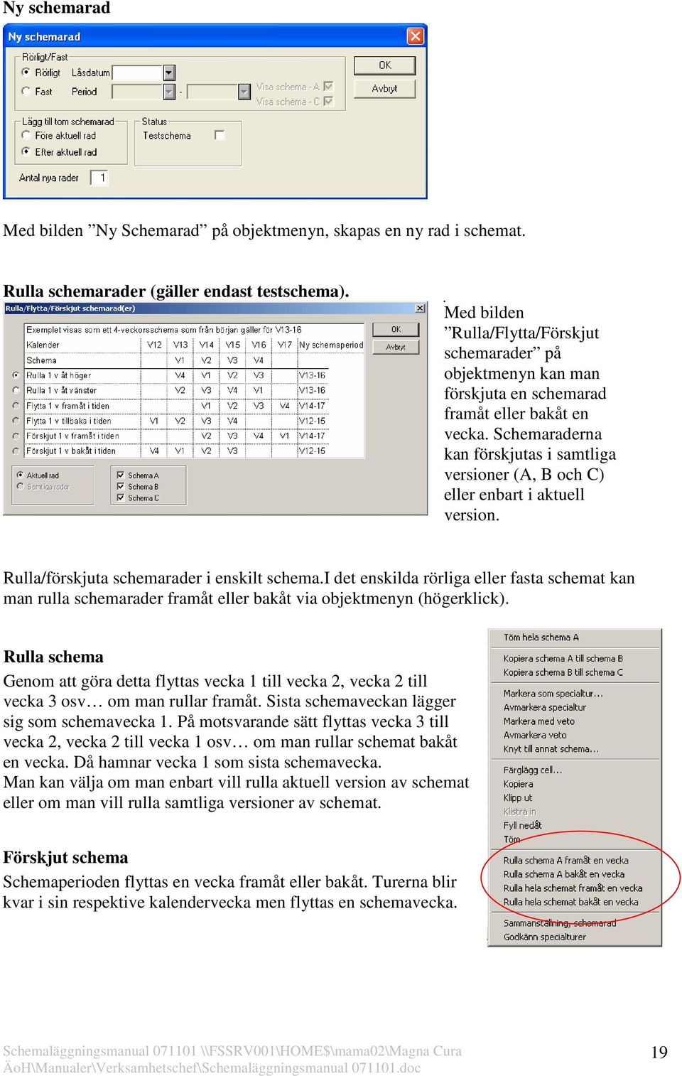 Schemaraderna kan förskjutas i samtliga versioner (A, B och C) eller enbart i aktuell version. Rulla/förskjuta schemarader i enskilt schema.