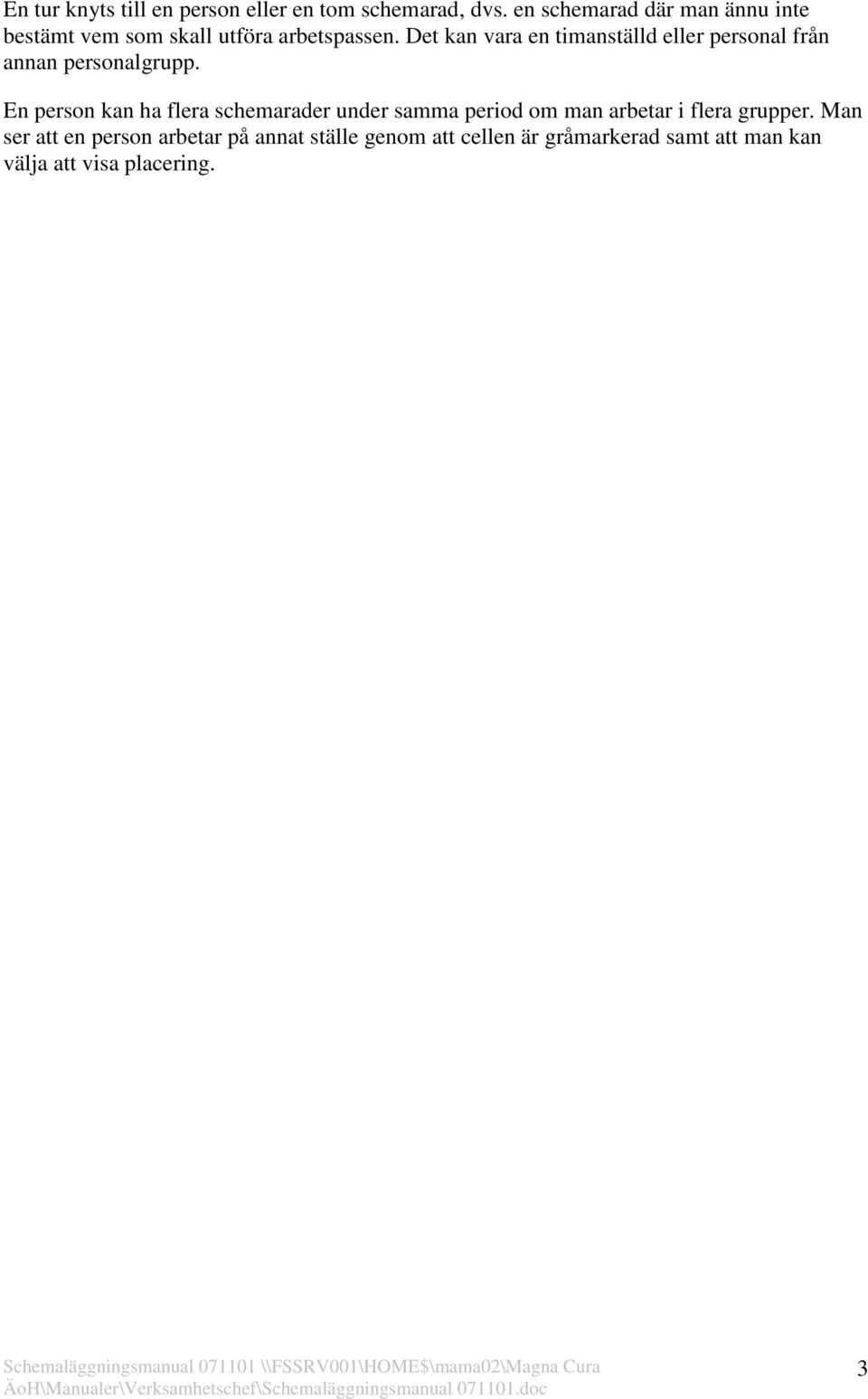 Det kan vara en timanställd eller personal från annan personalgrupp.