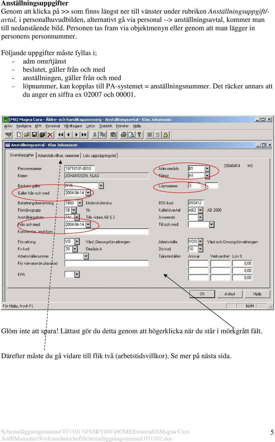 Följande uppgifter måste fyllas i; - adm omr/tjänst - beslutet, gäller från och med - anställningen, gäller från och med - löpnummer, kan kopplas till PA-systemet = anställningsnummer.