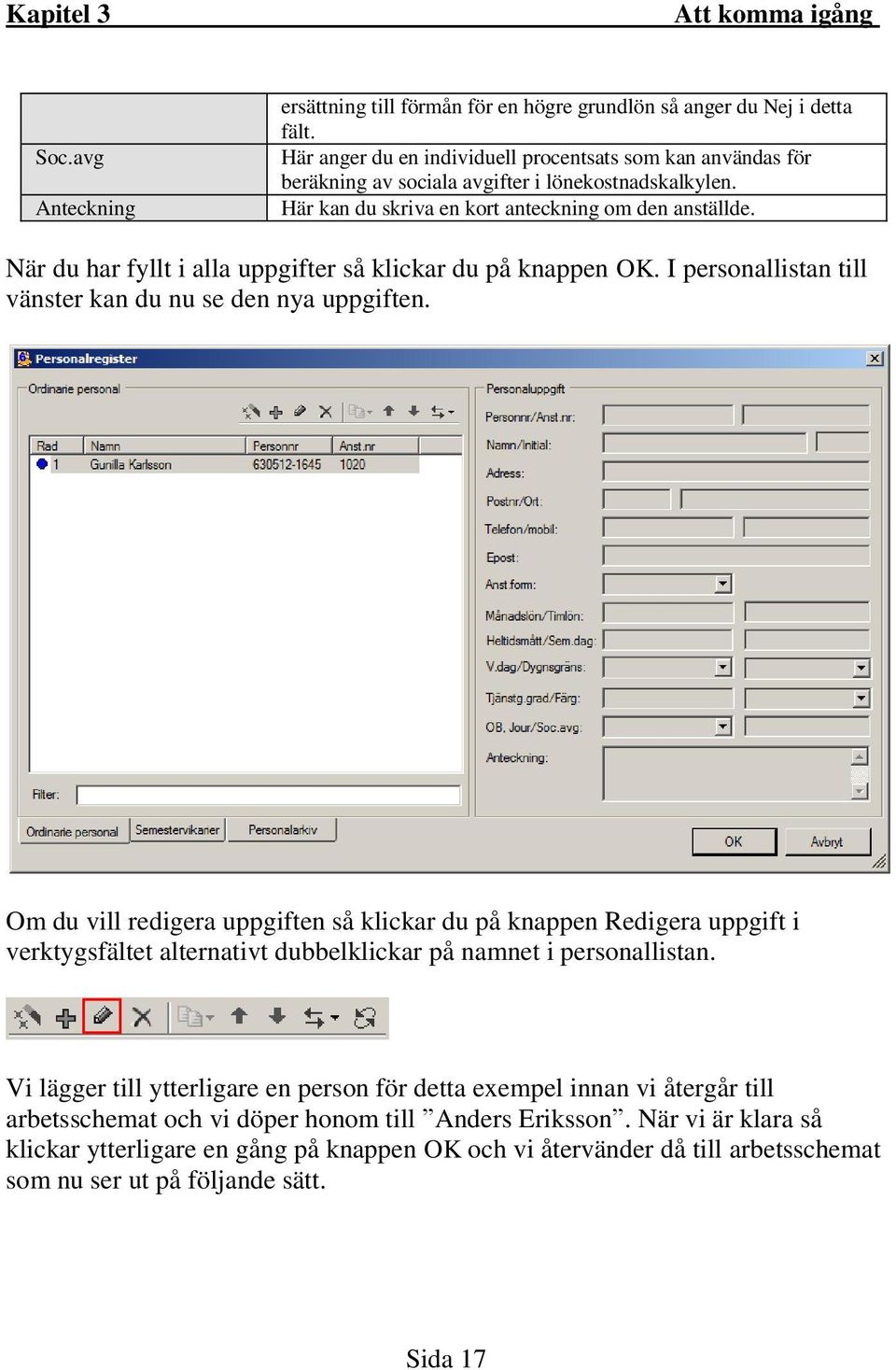 När du har fyllt i alla uppgifter så klickar du på knappen OK. I personallistan till vänster kan du nu se den nya uppgiften.