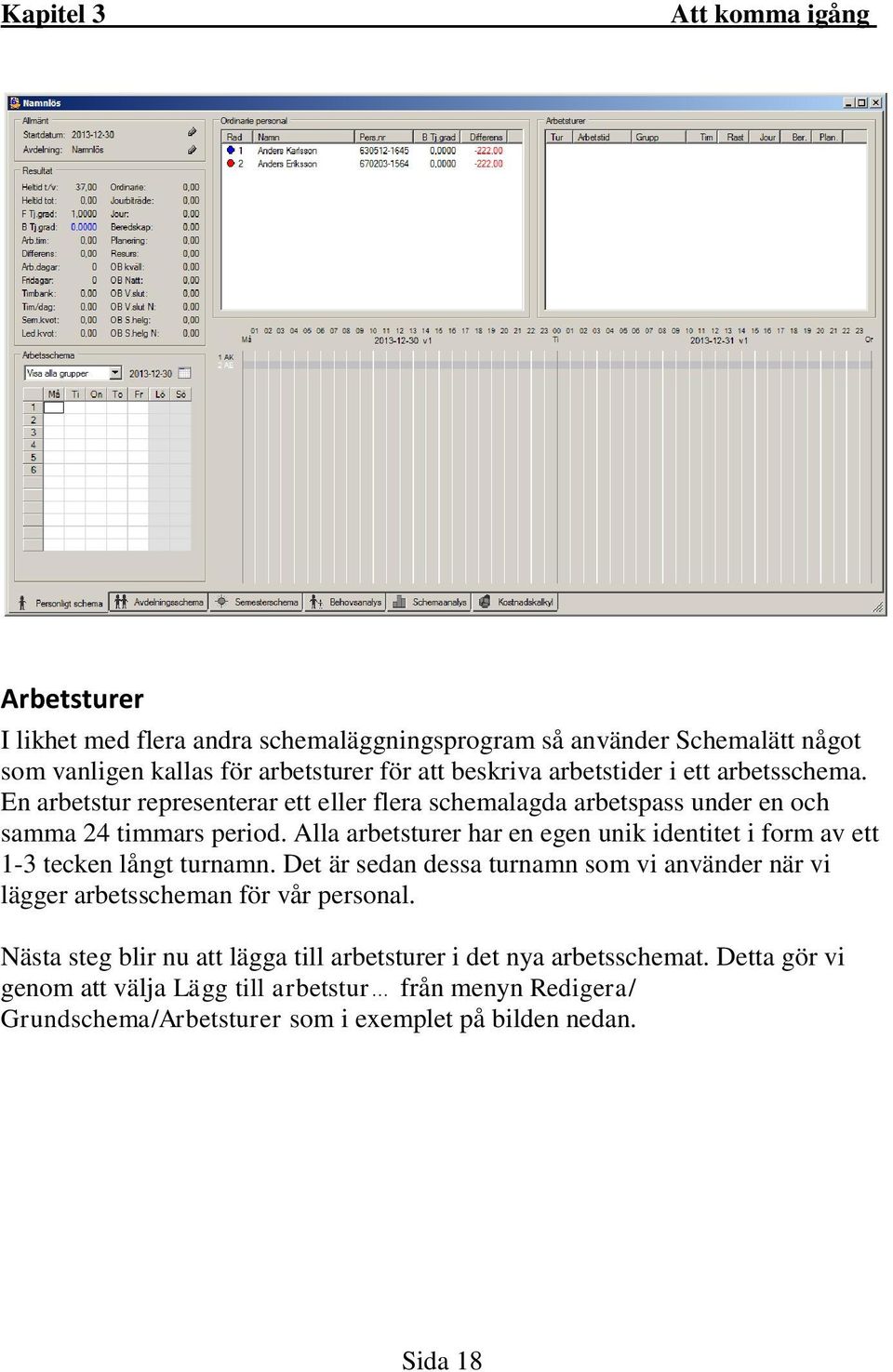 Alla arbetsturer har en egen unik identitet i form av ett 1-3 tecken långt turnamn.