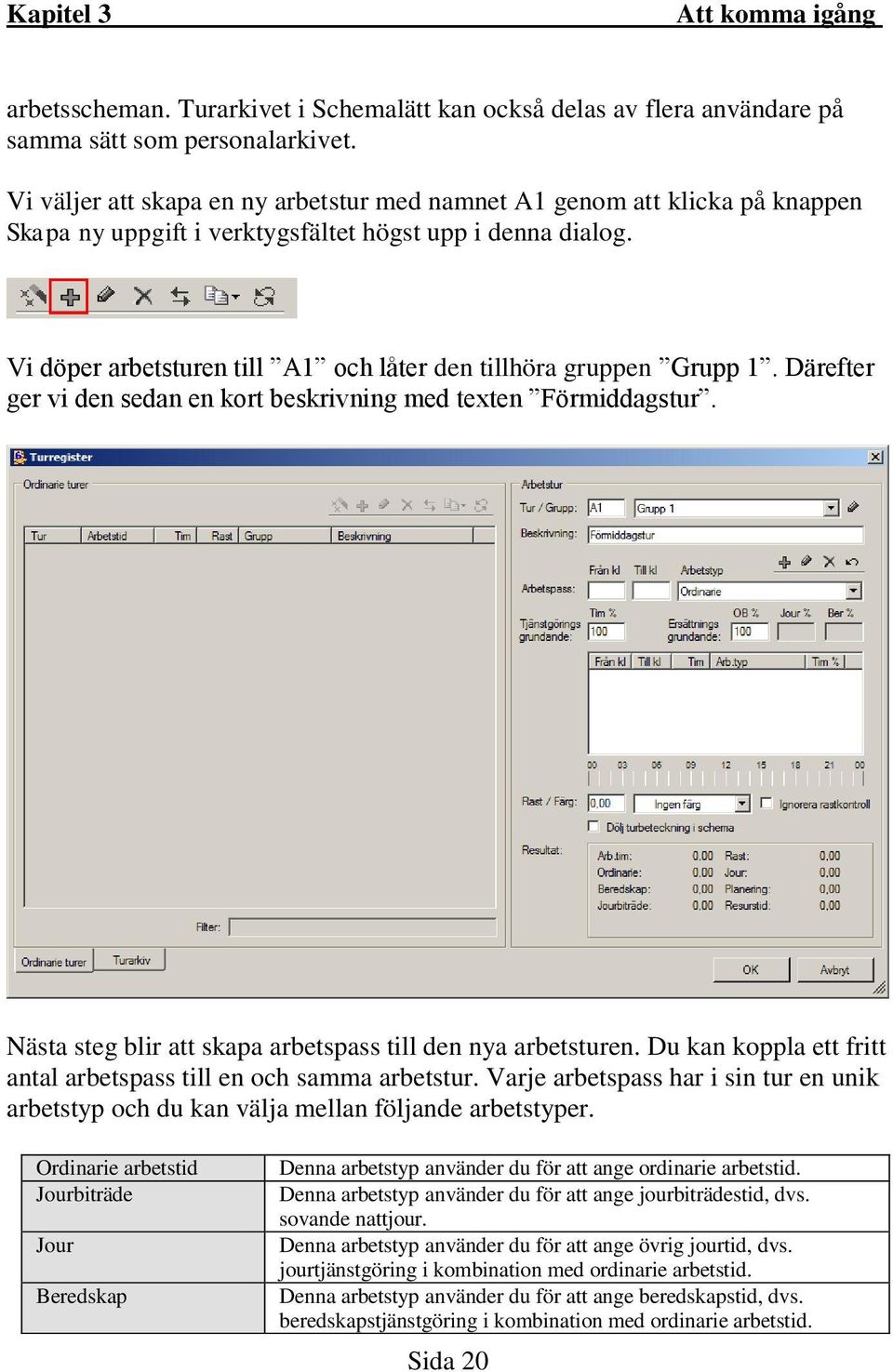 Vi döper arbetsturen till A1 och låter den tillhöra gruppen Grupp 1. Därefter ger vi den sedan en kort beskrivning med texten Förmiddagstur.