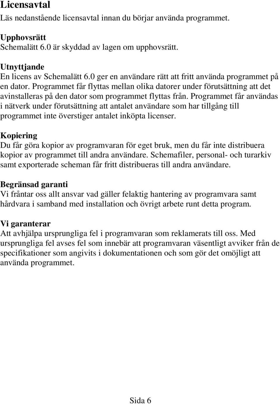 Programmet får användas i nätverk under förutsättning att antalet användare som har tillgång till programmet inte överstiger antalet inköpta licenser.