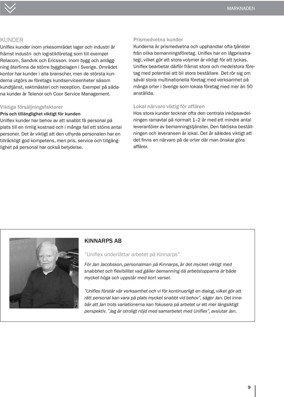 Området kontor har kunder i alla branscher, men de största kunderna utgörs av företags kundserviceenheter såsom kundtjänst, vaktmästeri och reception.
