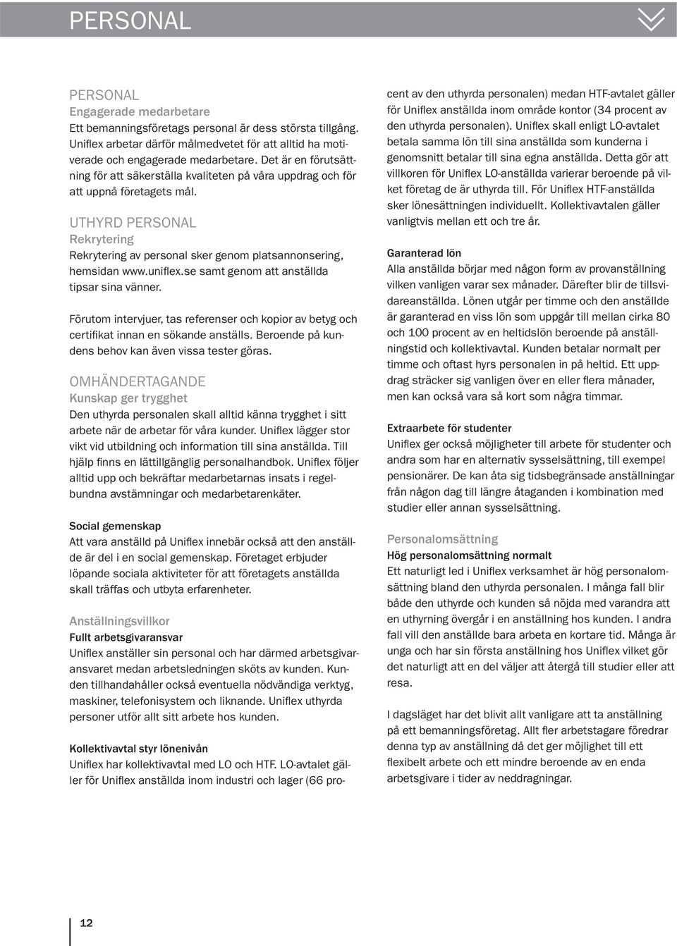 uniflex.se samt genom att anställda tipsar sina vänner. Förutom intervjuer, tas referenser och kopior av betyg och certifikat innan en sökande anställs.