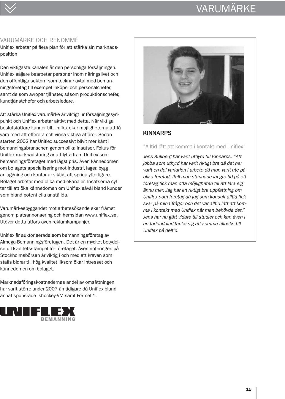 produktionschefer, kundtjänstchefer och arbetsledare. Att stärka Uniflex varumärke är viktigt ur försäljningssynpunkt och Uniflex arbetar aktivt med detta.
