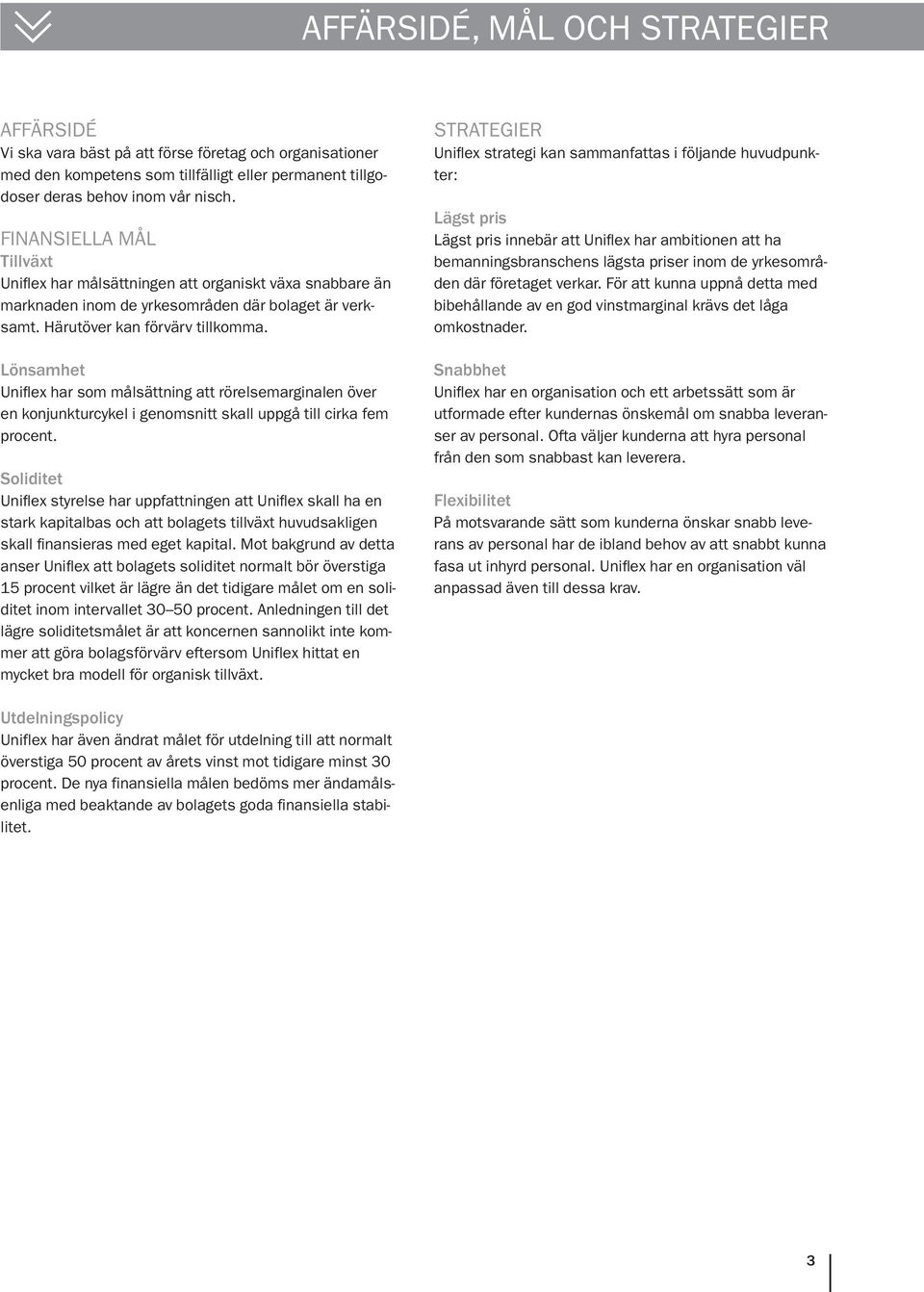 Lönsamhet Uniflex har som målsättning att rörelsemarginalen över en konjunkturcykel i genomsnitt skall uppgå till cirka fem procent.