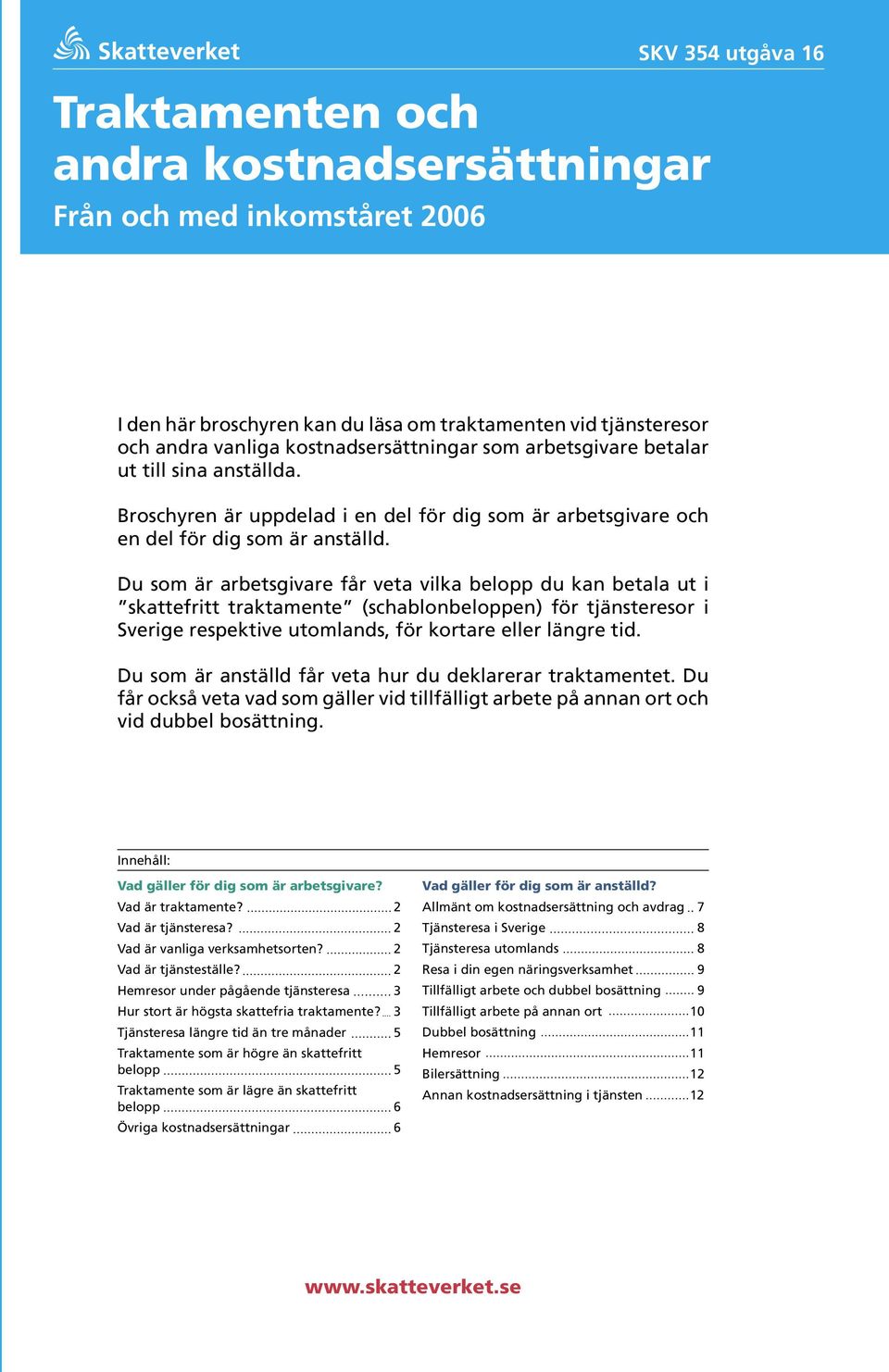 Du som är arbetsgivare får veta vilka belopp du kan betala ut i skattefritt traktamente (schablonbeloppen) för tjänsteresor i Sverige respektive utomlands, för kortare eller längre tid.