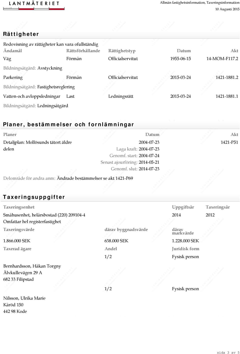 1 Bildningsåtgärd: Ledningsåtgärd Pl an er, b est äm m el ser och f or n l äm n i n g ar Planer Datum Akt Detaljplan: Mollösunds tätort äldre delen 2004-07-23 Laga kraft: 2004-07-23 Genomf.