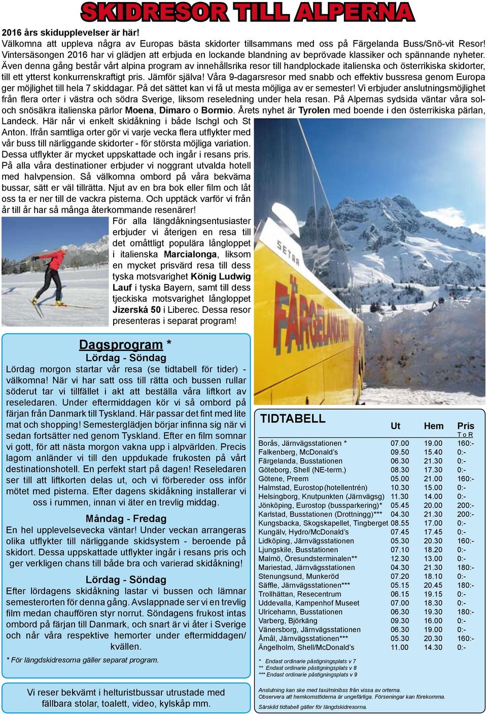 Även denna gång består vårt alpina program av innehållsrika resor till handplockade italienska och österrikiska skidorter, till ett ytterst konkurrenskraftigt pris. Jämför själva!