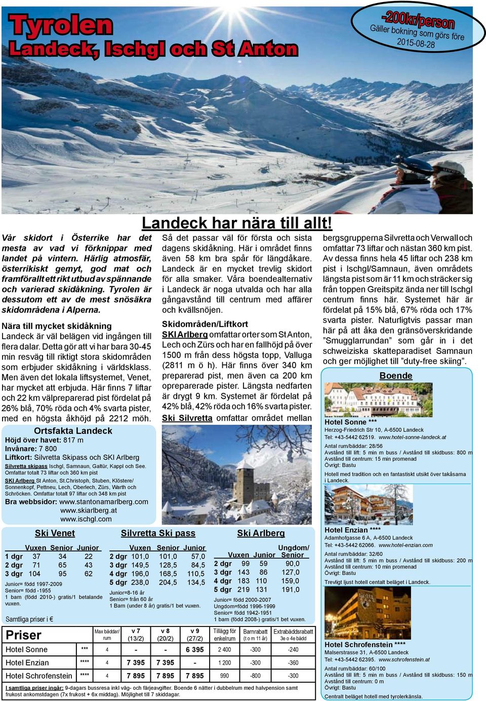Nära till mycket skidåkning Landeck är väl belägen vid ingången till flera dalar. Detta gör att vi har bara 30-45 min resväg till riktigt stora skidområden som erbjuder skidåkning i världsklass.