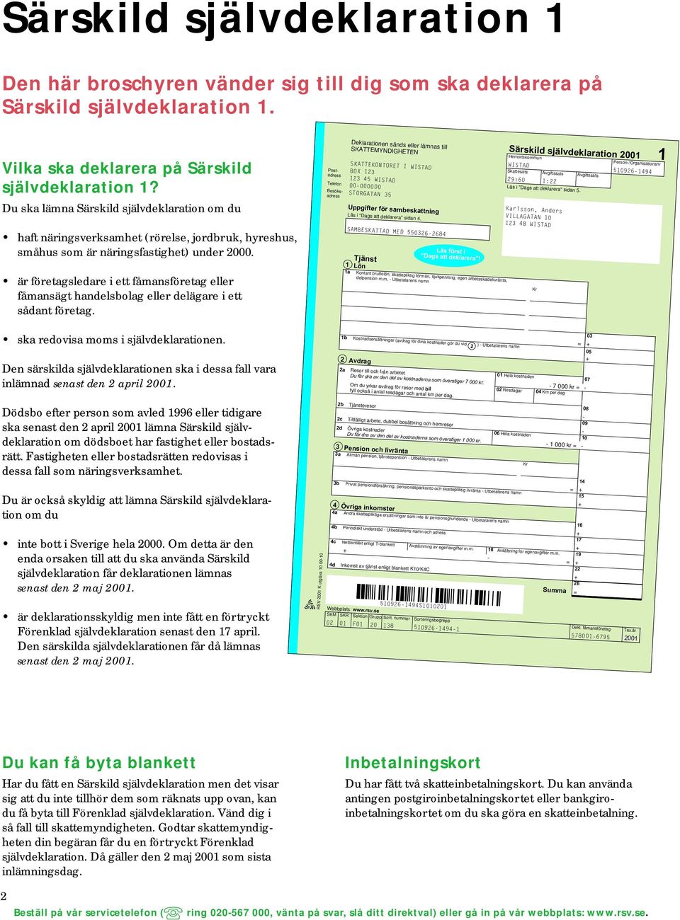 är företagsledare i ett fåmansföretag eller fåmansägt handelsbolag eller delägare i ett sådant företag. ska redovisa moms i självdeklarationen.