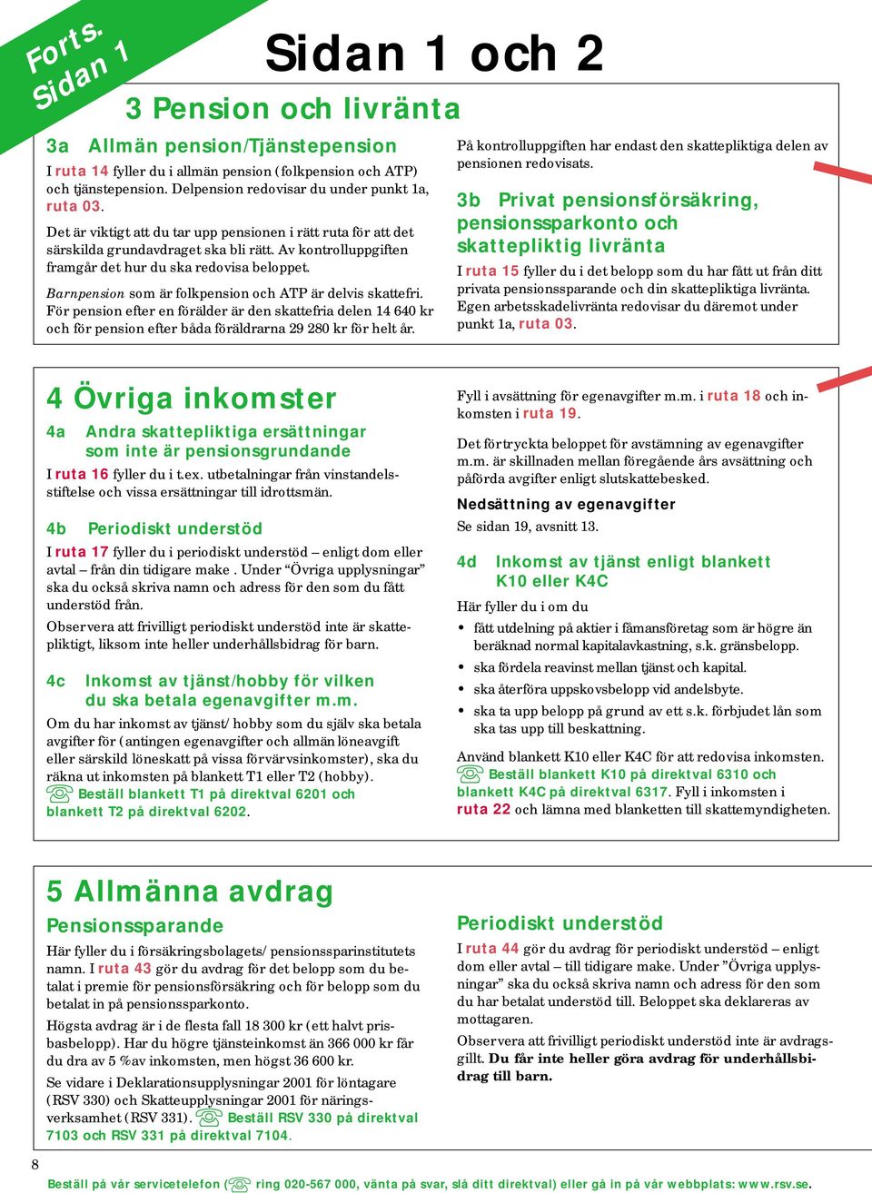 Av kontrolluppgiften framgår det hur du ska redovisa beloppet. Barnpension som är folkpension och ATP är delvis skattefri.