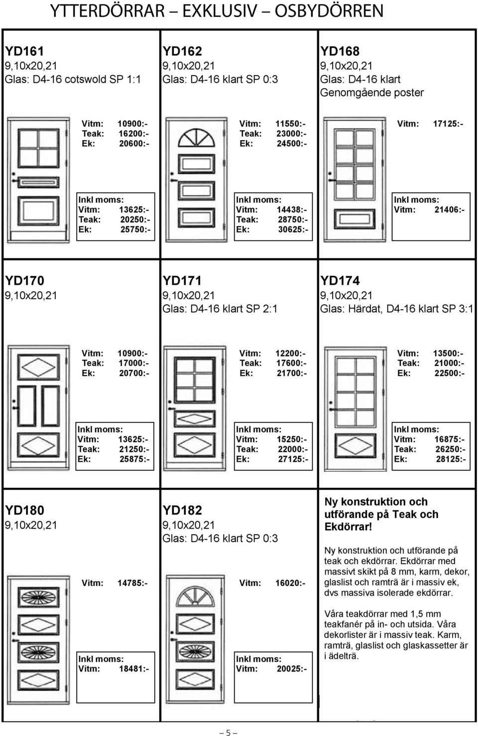 klart SP 3:1 Vitm: 10900:- Teak: 17000:- Ek: 20700:- Vitm: 12200:- Teak: 17600:- Ek: 21700:- Vitm: 13500:- Teak: 21000:- Ek: 22500:- Vitm: 13625:- Teak: 21250:- Ek: 25875:- Vitm: 15250:- Teak: