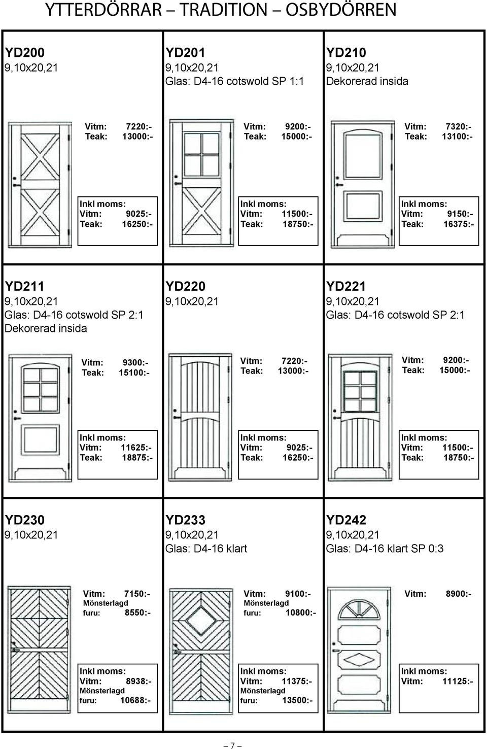 15100:- Vitm: 7220:- Teak: 13000:- Vitm: 9200:- Teak: 15000:- Vitm: 11625:- Teak: 18875:- Vitm: 9025:- Teak: 16250:- Vitm: 11500:- Teak: 18750:- YD230 YD233 YD242 Glas: D4-16 klart Glas: