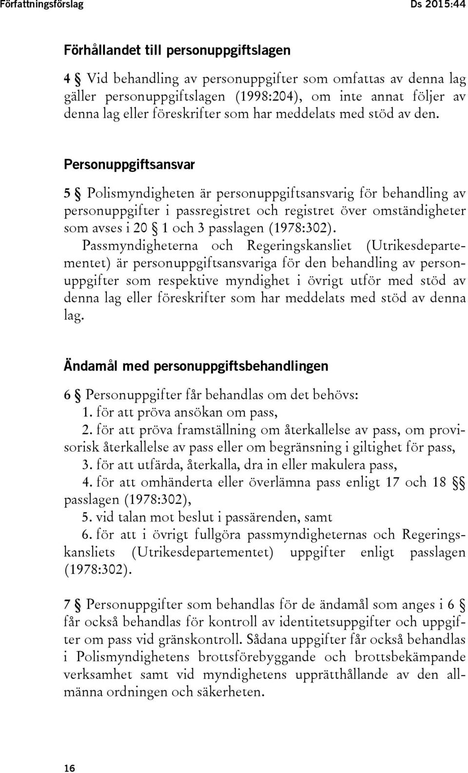 Personuppgiftsansvar 5 Polismyndigheten är personuppgiftsansvarig för behandling av personuppgifter i passregistret och registret över omständigheter som avses i 20 1 och 3 passlagen (1978:302).