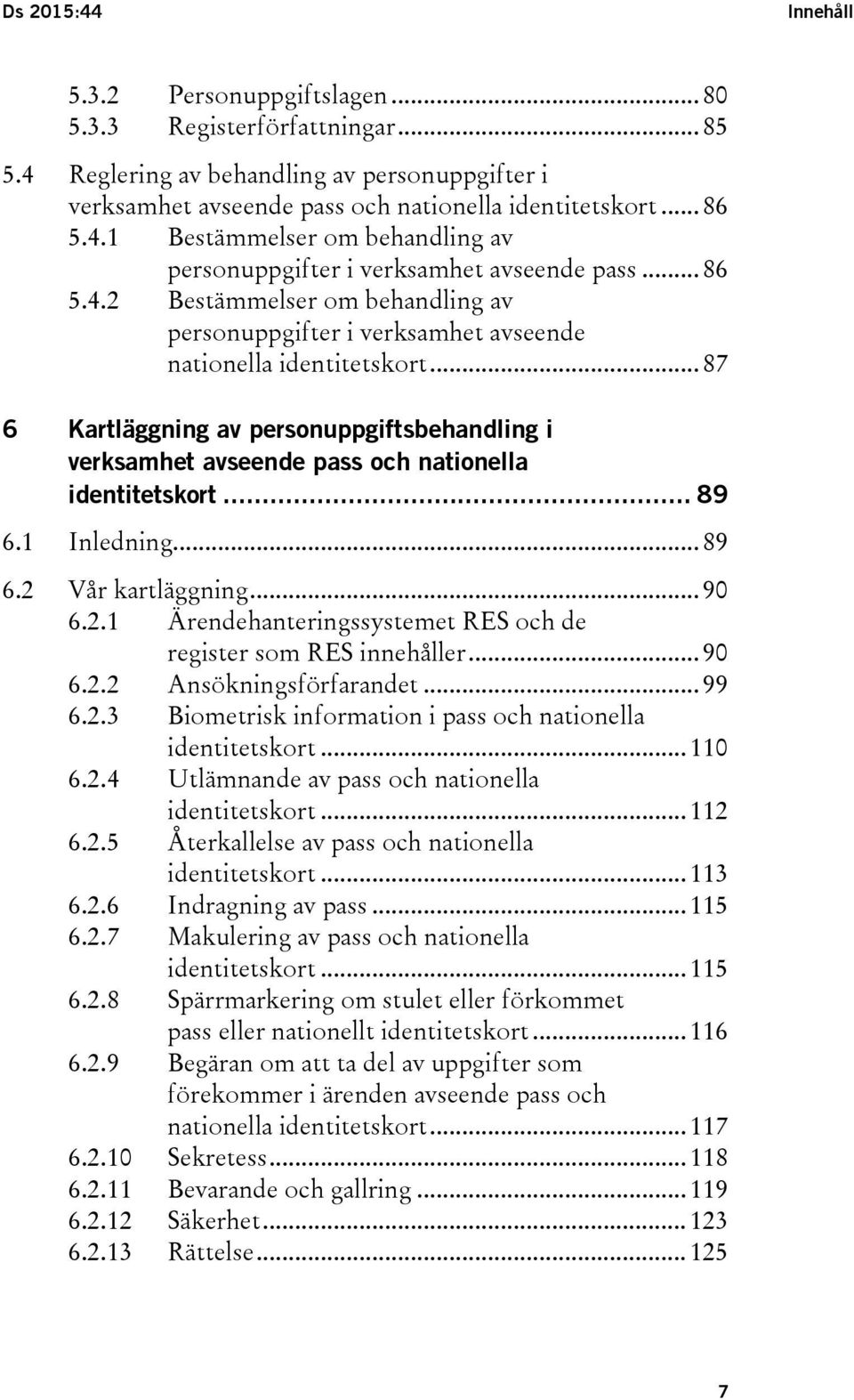 .. 87 6 Kartläggning av personuppgiftsbehandling i verksamhet avseende pass och nationella identitetskort... 89 6.1 Inledning... 89 6.2 