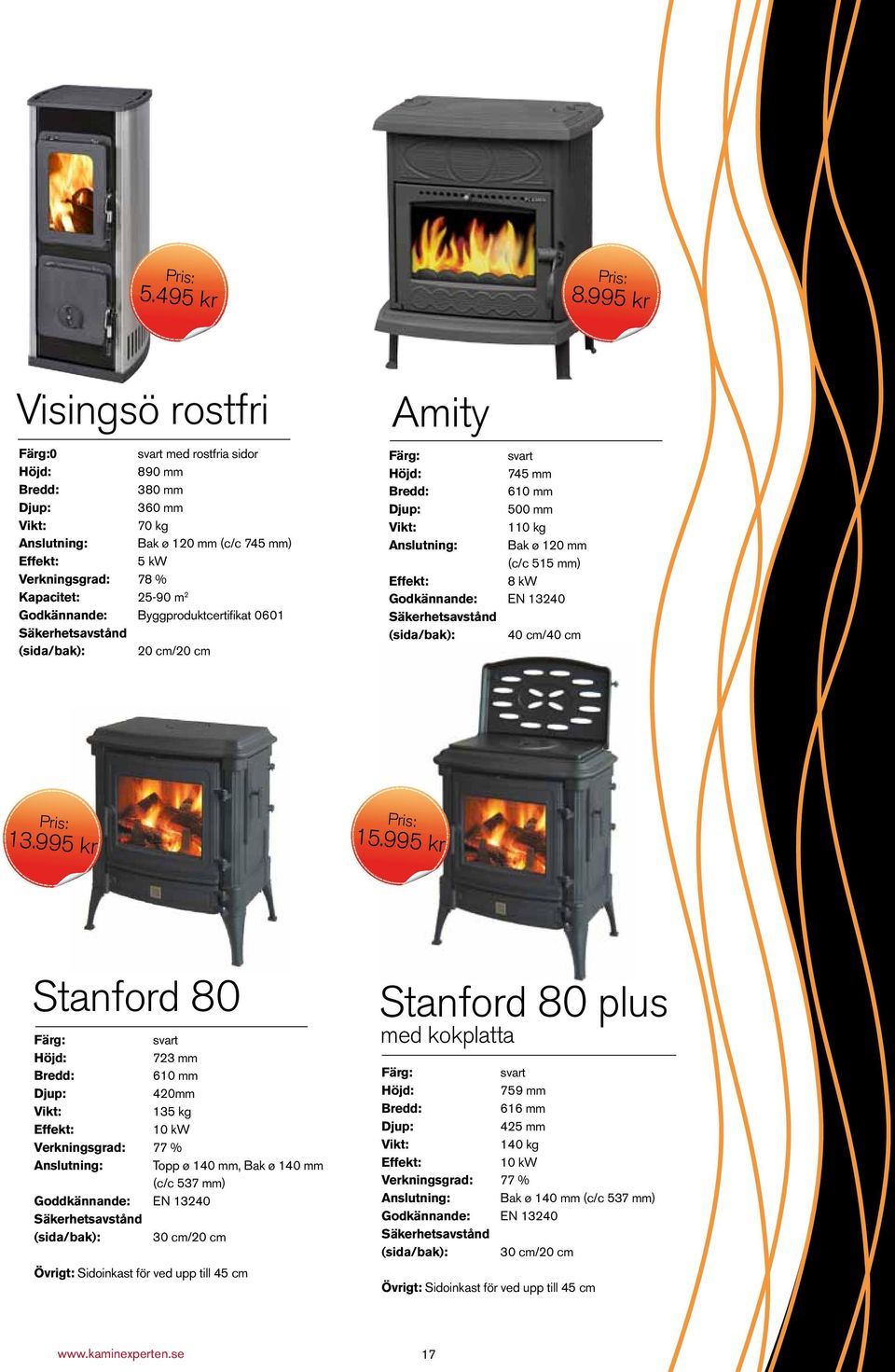 (sida/bak): 20 cm/20 cm Amity 745 mm redd: 610 mm 500 mm 110 kg Anslutning: ak ø 120 mm (c/c 515 mm) 8 kw Godkännande: EN 13240 (sida/bak): 40 cm/40 cm 13.995 kr 15.