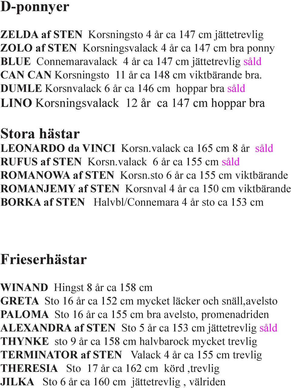 valack ca 165 cm 8 år såld RUFUS af STEN Korsn.valack 6 år ca 155 cm såld ROMANOWA af STEN Korsn.