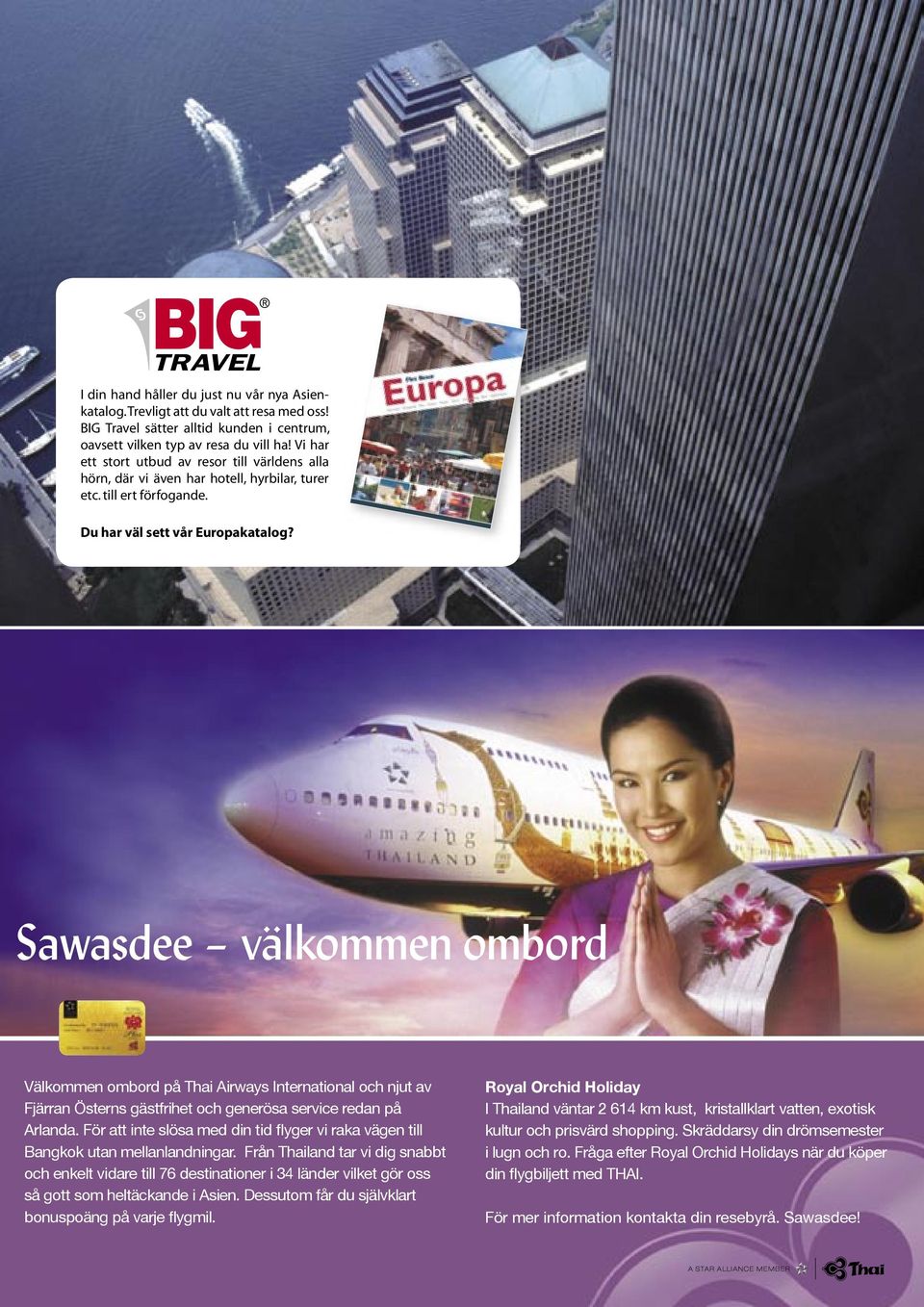 Sawasdee välkommen ombord Välkommen ombord på Thai Airways International och njut av Fjärran Österns gästfrihet och generösa service redan på Arlanda.