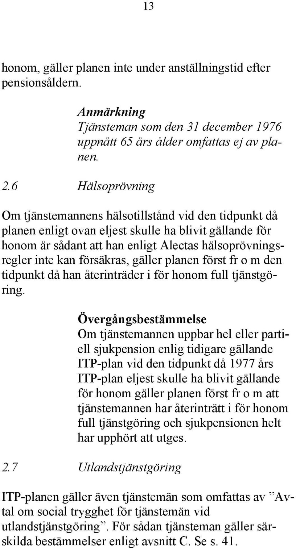 försäkras, gäller planen först fr o m den tidpunkt då han återinträder i för honom full tjänstgöring.